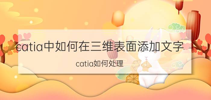 catia中如何在三维表面添加文字 catia如何处理.cgr格式文件？